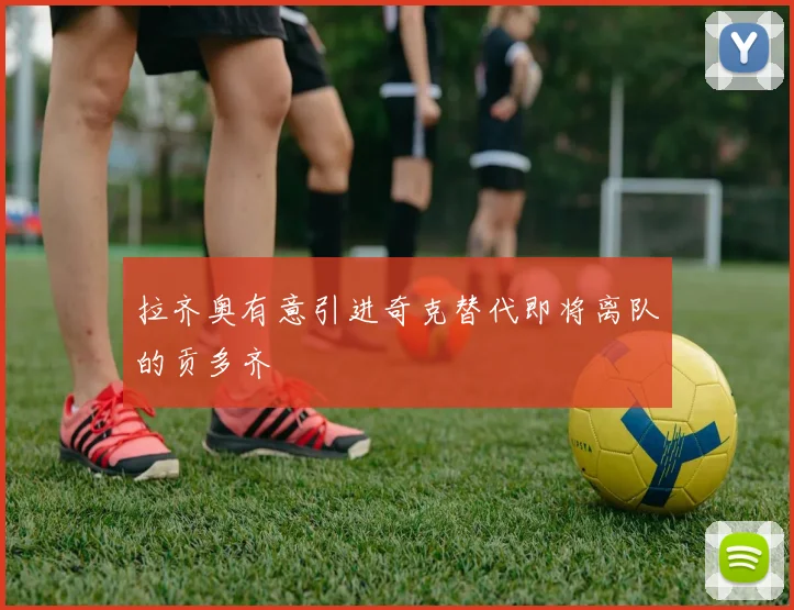拉齐奥有意引进奇克替代即将离队的贡多齐