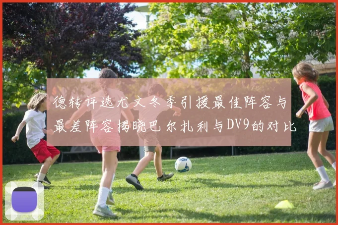 德转评选尤文冬季引援最佳阵容与最差阵容揭晓巴尔扎利与DV9的对比分析